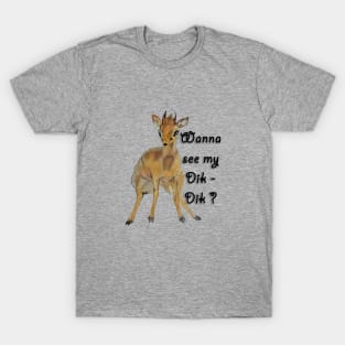 Wanna See my Dik Dik T-Shirt